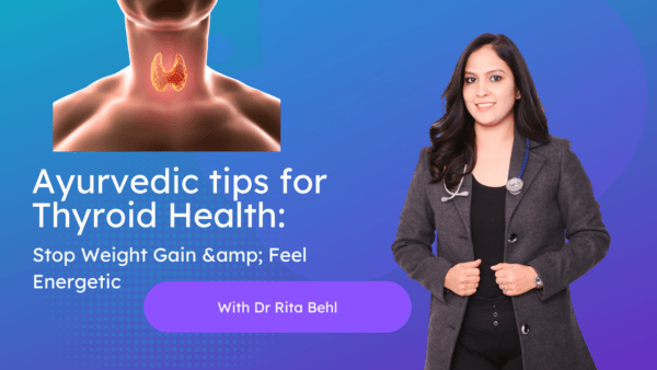 Ayurvedic tips for Thyroid Health: Stop Weight Gain & Feel Energetic